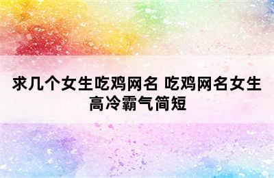 求几个女生吃鸡网名 吃鸡网名女生高冷霸气简短